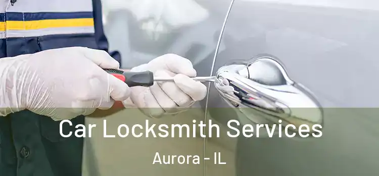 Car Locksmith Services Aurora - IL