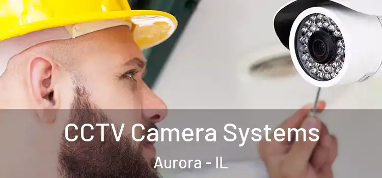 CCTV Camera Systems Aurora - IL