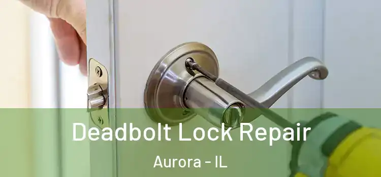 Deadbolt Lock Repair Aurora - IL