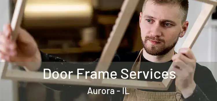 Door Frame Services Aurora - IL