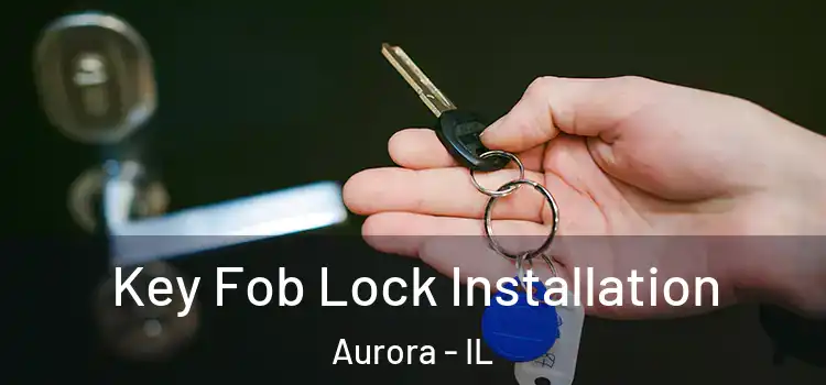 Key Fob Lock Installation Aurora - IL