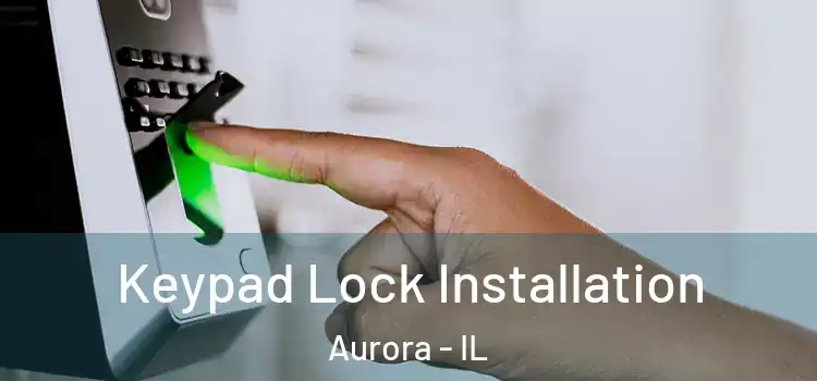 Keypad Lock Installation Aurora - IL