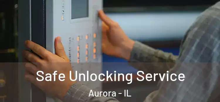 Safe Unlocking Service Aurora - IL